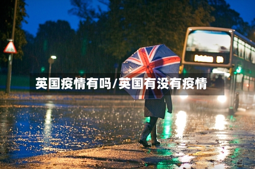 英国疫情有吗/英国有没有疫情
