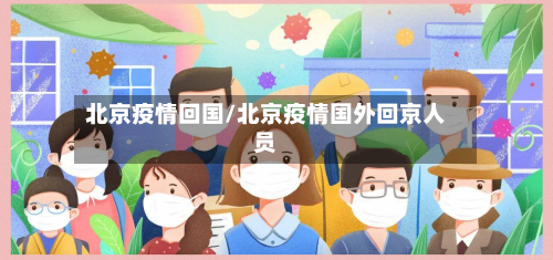 北京疫情回国/北京疫情国外回京人员