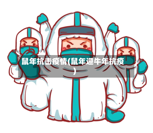 鼠年抗击疫情(鼠年迎牛年抗疫)