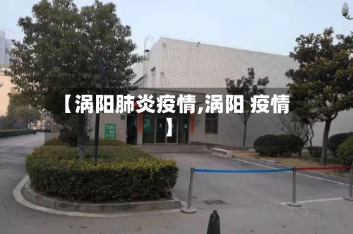 【涡阳肺炎疫情,涡阳 疫情】