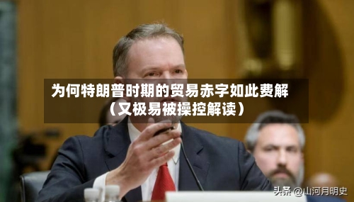 为何特朗普时期的贸易赤字如此费解（又极易被操控解读）