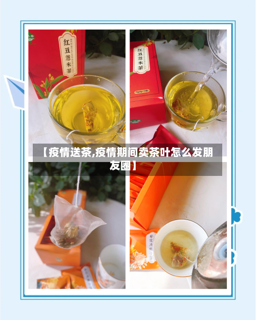 【疫情送茶,疫情期间卖茶叶怎么发朋友圈】