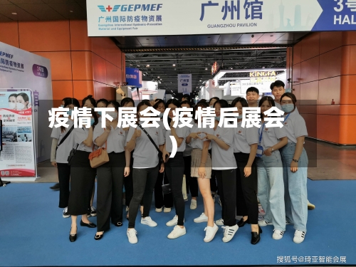 疫情下展会(疫情后展会)