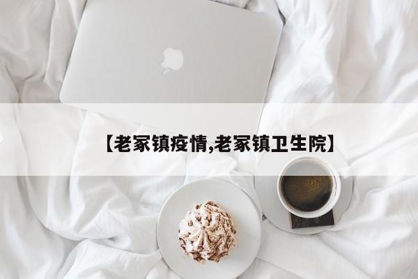 【老冢镇疫情,老冢镇卫生院】