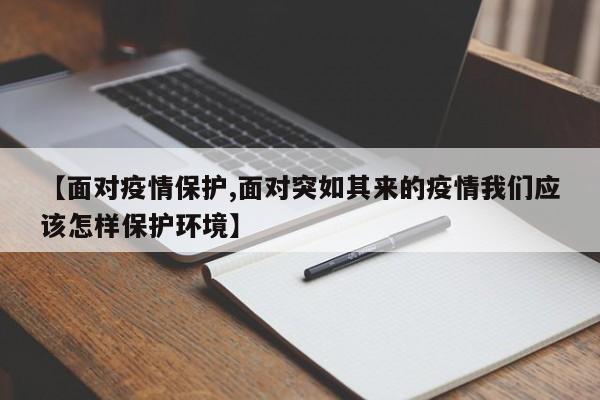 【面对疫情保护,面对突如其来的疫情我们应该怎样保护环境】