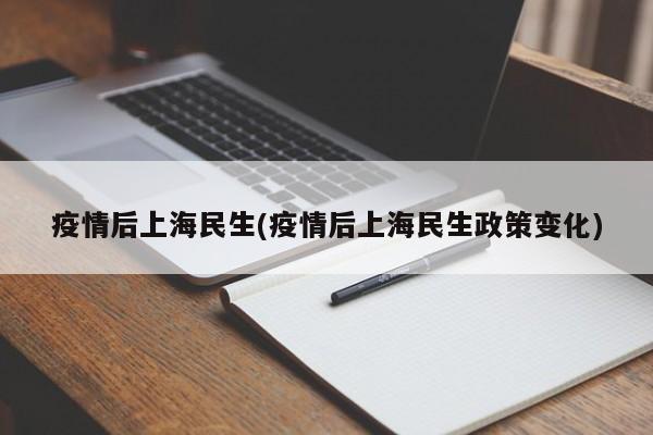 疫情后上海民生(疫情后上海民生政策变化)