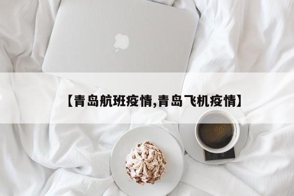 【青岛航班疫情,青岛飞机疫情】
