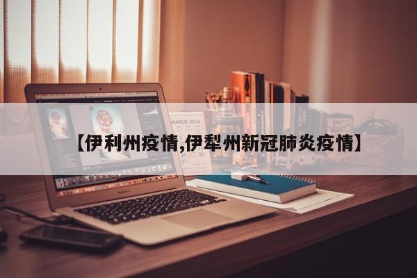 【伊利州疫情,伊犁州新冠肺炎疫情】