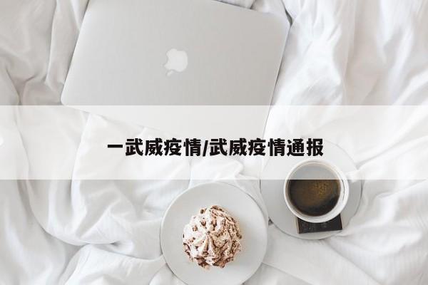 一武威疫情/武威疫情通报