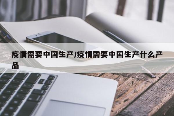 疫情需要中国生产/疫情需要中国生产什么产品