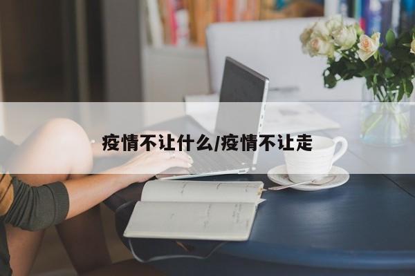 疫情不让什么/疫情不让走