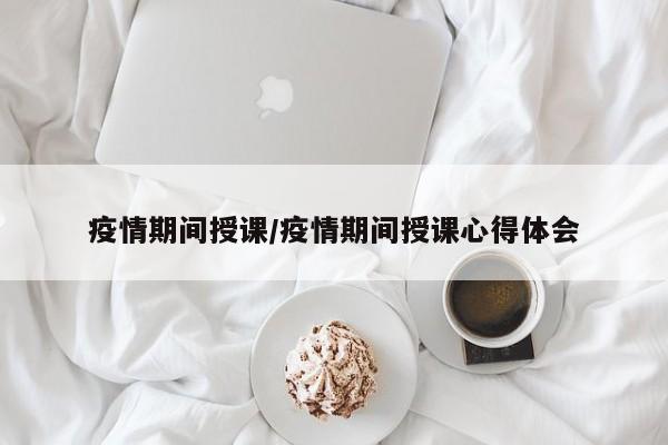 疫情期间授课/疫情期间授课心得体会