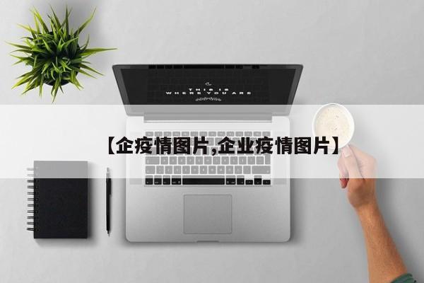 【企疫情图片,企业疫情图片】