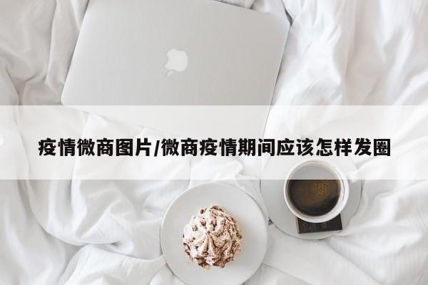疫情微商图片/微商疫情期间应该怎样发圈