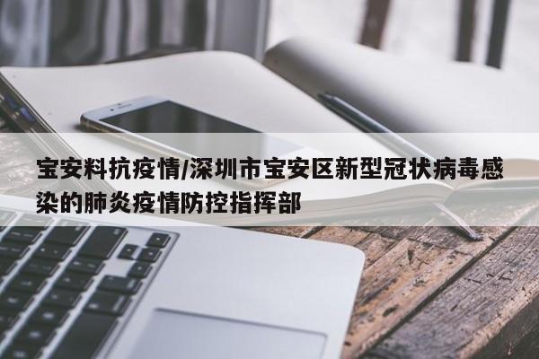 宝安料抗疫情/深圳市宝安区新型冠状病毒感染的肺炎疫情防控指挥部