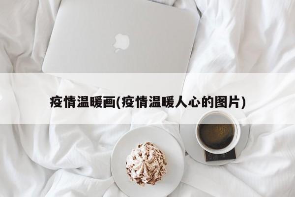 疫情温暖画(疫情温暖人心的图片)