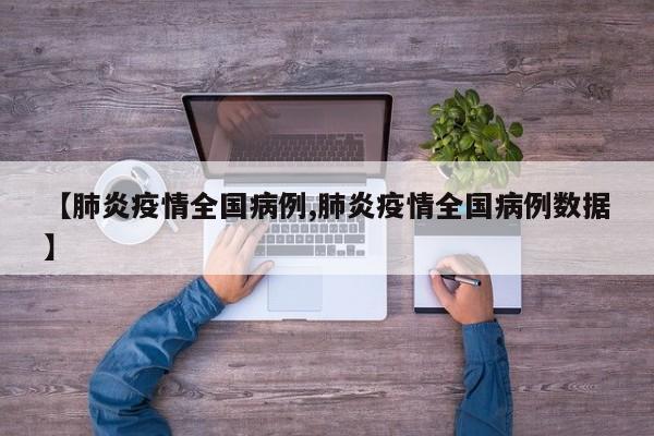 【肺炎疫情全国病例,肺炎疫情全国病例数据】