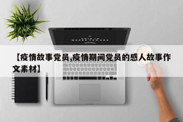 【疫情故事党员,疫情期间党员的感人故事作文素材】