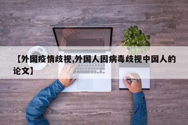 【外国疫情歧视,外国人因病毒歧视中国人的论文】
