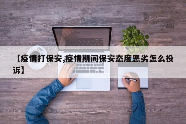【疫情打保安,疫情期间保安态度恶劣怎么投诉】