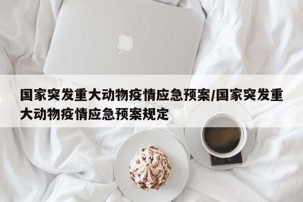 国家突发重大动物疫情应急预案/国家突发重大动物疫情应急预案规定