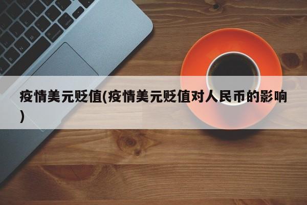 疫情美元贬值(疫情美元贬值对人民币的影响)