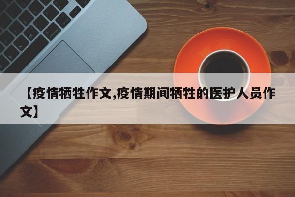 【疫情牺牲作文,疫情期间牺牲的医护人员作文】