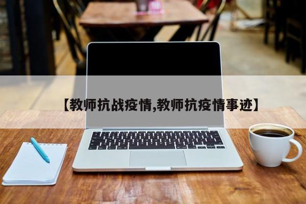 【教师抗战疫情,教师抗疫情事迹】