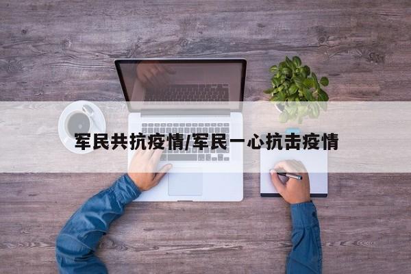 军民共抗疫情/军民一心抗击疫情