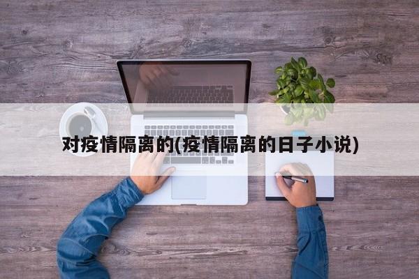 对疫情隔离的(疫情隔离的日子小说)
