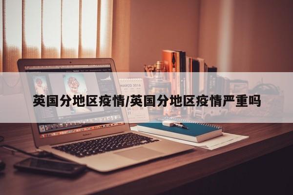 英国分地区疫情/英国分地区疫情严重吗