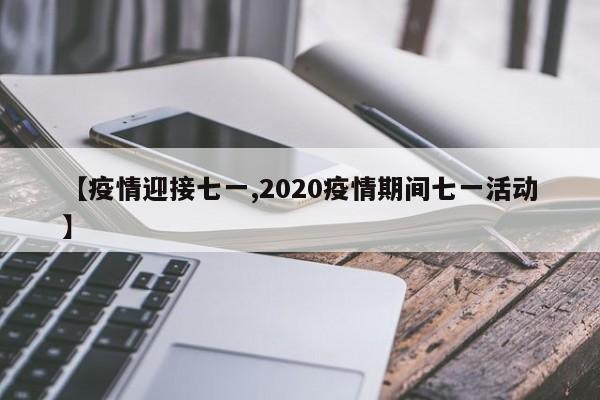 【疫情迎接七一,2020疫情期间七一活动】