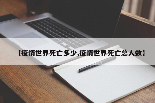 【疫情世界死亡多少,疫情世界死亡总人数】
