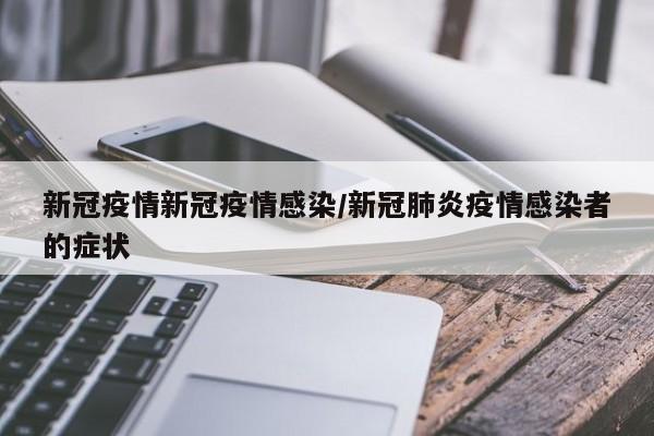 新冠疫情新冠疫情感染/新冠肺炎疫情感染者的症状