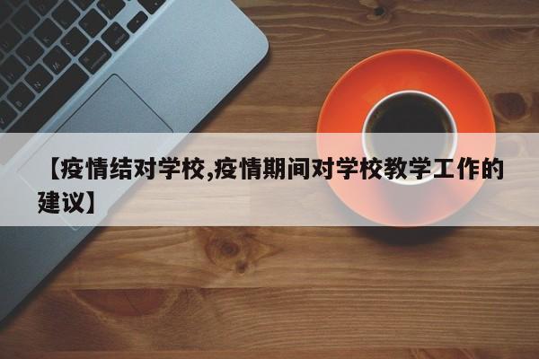 【疫情结对学校,疫情期间对学校教学工作的建议】
