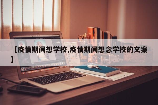【疫情期间想学校,疫情期间想念学校的文案】