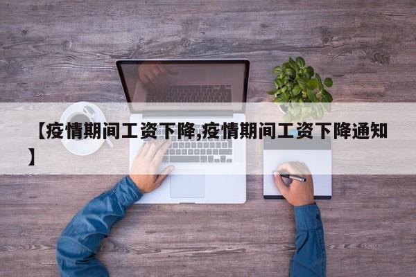 【疫情期间工资下降,疫情期间工资下降通知】