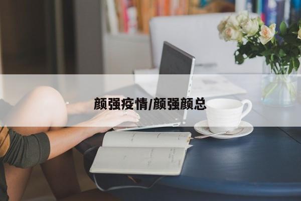 颜强疫情/颜强颜总