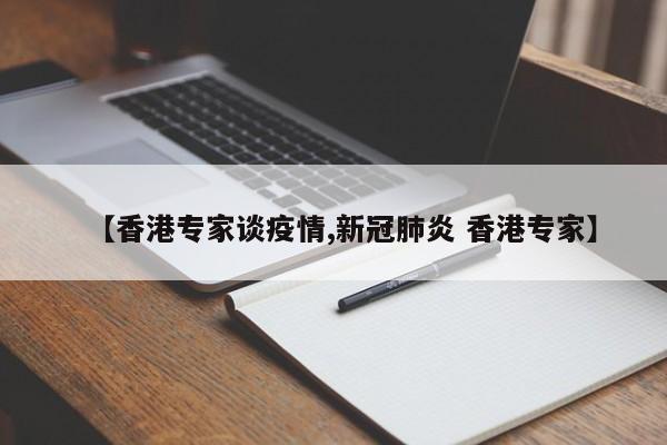 【香港专家谈疫情,新冠肺炎 香港专家】