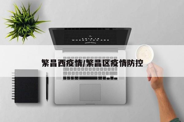 繁昌西疫情/繁昌区疫情防控