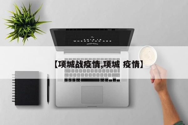 【项城战疫情,项城 疫情】
