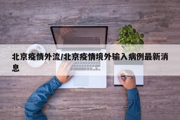 北京疫情外流/北京疫情境外输入病例最新消息
