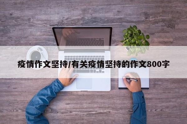 疫情作文坚持/有关疫情坚持的作文800字