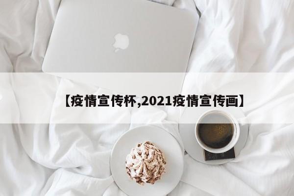 【疫情宣传杯,2021疫情宣传画】