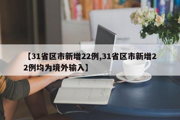 【31省区市新增22例,31省区市新增22例均为境外输入】