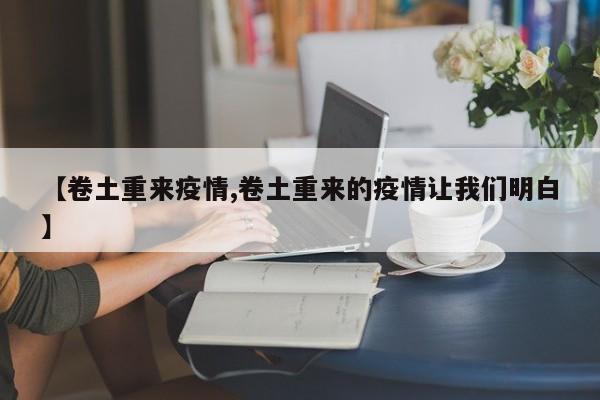 【卷土重来疫情,卷土重来的疫情让我们明白】