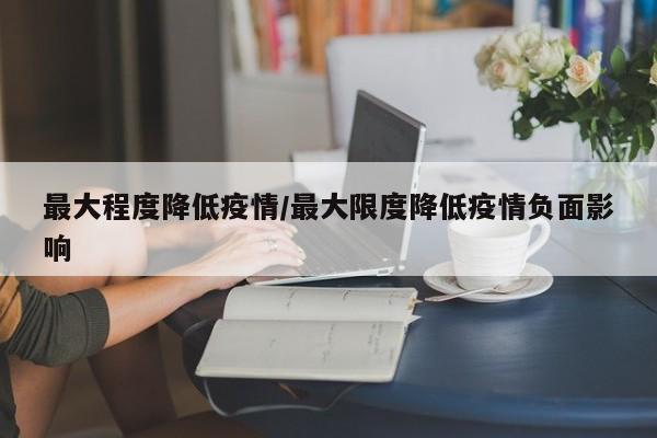 最大程度降低疫情/最大限度降低疫情负面影响